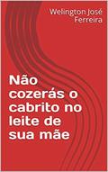 Ler Não cozerás o cabrito no leite de sua mãe, do autor Welington José Ferreira
