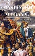 Ler Constantino, o Grande: O primeiro cruzado: Uma releitura ilustrada das cruzadas e dos templários, do autor Maurício Cozer Dias