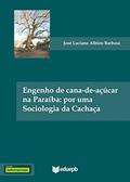 Ler Engenho de cana-de-açúcar na Paraíba: por uma sociologia da cachaça, do autor José Luciano Albino Barbosa Ler Engenho de cana-de-açúcar na Paraíba: por uma sociologia da cachaça, do autor José Luciano Albino Barbosa