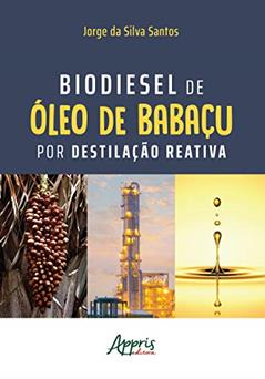 Biodiesel de à"leo de babaçu por destilação reativa, do autor Jorge da Silva Santos