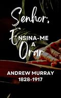 Ler Senhor, Ensina-me a orar, do autor Andrew Murray Ler Senhor, Ensina-me a orar, do autor Andrew Murray