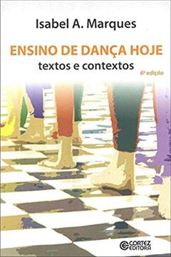 Ensino de dança hoje: textos e contextos, do autor Isabel Azevedo Marques