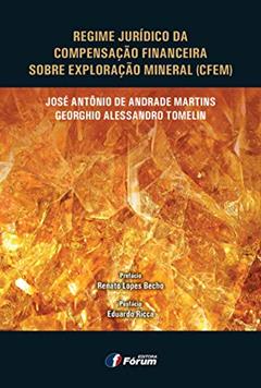 Regime jurídico da compensação financeira sobre exploração mineral, do autor Jose Antônio Andrade Martins