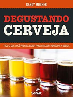 Degustando cerveja: tudo o que você precisa saber para avaliar e apreciar a bebida, do autor Randy Mosher