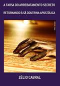 Ler A Farsa do Arrebatamento Secreto, do autor Zélio Cabral