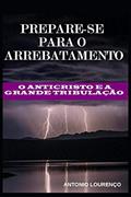 Ler Prepare-Se Para O Arrebatamento: O Anticristo e a Grande Tribulação, do autor Antonio Lourenço
