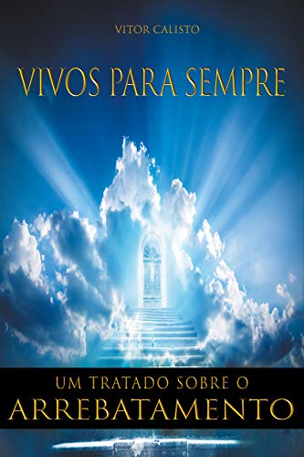 Ler Arrebatamento - Vivos para sempre: Um tratado sobre o Arrebatamento, do autor Vitor Calisto da Silva
