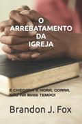 Ler O Arrebatamento Da Igreja.: É Chegada a Hora, Corra, Não Há Mais Tempo!, do autor Valmir José Faria; Brandon J Fox