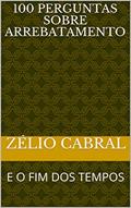 Ler 100 PERGUNTAS SOBRE ARREBATAMENTO: E O FIM DOS TEMPOS, do autor ZÉLIO CABRAL