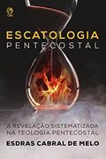 Ler Escatologia Pentecostal: A revelação sistematizada na Teologia Pentecostal, do autor Esdras Cabral de Melo