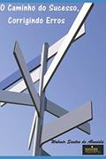 Ler O Caminho do Sucesso, Corrigindo Erros (Portuguese Edition), do autor Walmir Santos de Almeida