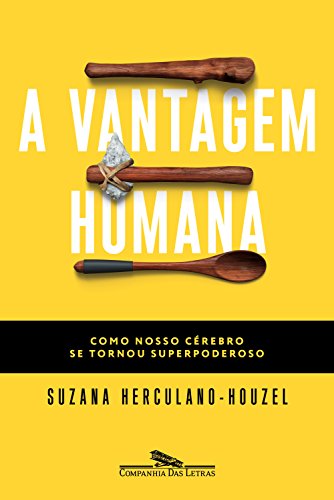 Ler A vantagem humana: Como nosso cérebro se tornou superpoderoso, do autor Suzana Herculano-Houzel