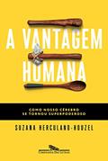 Ler A vantagem humana: Como nosso cérebro se tornou superpoderoso, do autor Suzana Herculano-Houzel