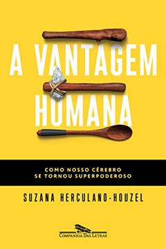 A vantagem humana: Como nosso cérebro se tornou superpoderoso, do autor Suzana Herculano-Houzel