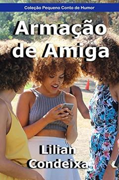 Armação de Amiga (Coleção Pequeno Conto de Humor), do autor Lilian Condeixa