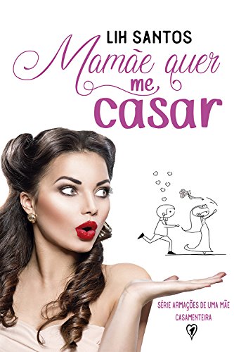 Ler Mamãe quer me casar (Série Armações de uma Mãe Casamenteira Livro 1), do autor Lih Santos