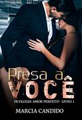 Ler Presa a Você: Duologia Amor Perfeito - Livro 1, do autor Marcia Candido Ler Presa a Você: Duologia Amor Perfeito - Livro 1, do autor Marcia Candido