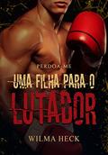 Ler Perdoa-me : Uma filha para o lutador (Reaprendendo a Amar Livro 5), do autor Wilma Heck