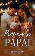 Ler PROCURA-SE UMA ESPOSA PARA O PAPAI (IRMÃOS DAWSON Livro 1), do autor Jo Magrini Ler PROCURA-SE UMA ESPOSA PARA O PAPAI (IRMÃOS DAWSON Livro 1), do autor Jo Magrini