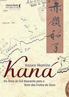 Kaná: da Terra do sol Nascente Para a Terra dos Frutos de Ouro, do autor Kazuco Akamine