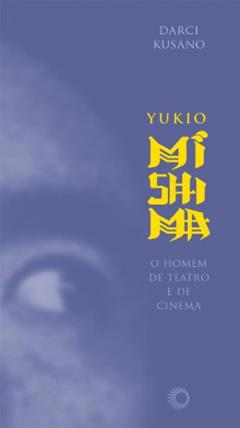 Yukio Mishima: o homem de teatro e de cinema, do autor Darci Kusano