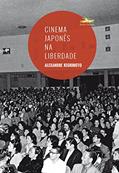 Ler Cinema japonês na Liberdade, do autor Alexandre Kishimoto