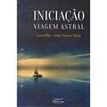 Ler Iniciação Viagem Astral, do autor Médium João Nunes Maia; Ditado Por Lancelin