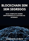 Ler Blockchain Sem Segredos: O Guia Definitivo sobre Criptografia e o Futuro da Internet: Descubra o Poder da Tecnologia Blockchain e as Novas Fronteiras que se Abrem diante de Nós, do autor Juscemar Manoel de Brito Ler Blockchain Sem Segredos: O Guia Definitivo sobre Criptografia e o Futuro da Internet: Descubra o Poder da Tecnologia Blockchain e as Novas Fronteiras que se Abrem diante de Nós, do autor Juscemar Manoel de Brito