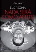 Ler Elis Regina. Nada Será Como Antes, do autor Julio Maria