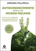 Ler Autoconhecimento Para um Mundo Melhor: Reflexões Sobre Liderança, Desenvolvimento Humano e Capitalismo Consciente, do autor Adriana Fellippelli