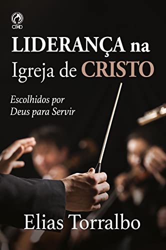 Ler Liderança na Igreja de Cristo: Escolhidos por Deus para servir, do autor Elias Torralbo Ler Liderança na Igreja de Cristo: Escolhidos por Deus para servir, do autor Elias Torralbo