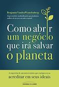 Ler Como abrir um negócio que irá salvar o planeta: A trajetória de um universitário que enriqueceu ao acreditar em seus ideais, do autor Benjamin VandenWymelenberg Ler Como abrir um negócio que irá salvar o planeta: A trajetória de um universitário que enriqueceu ao acreditar em seus ideais, do autor Benjamin VandenWymelenberg