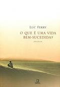 Ler O que é uma vida bem-sucedida?, do autor Luc Ferry