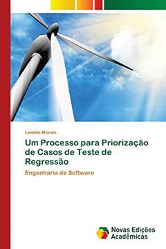 Um Processo para Priorização de Casos de Teste de Regressão: Engenharia de Software, do autor Lenildo Morais