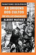 Ler Fanatismo ideológico - As origens dos cultos revolucionários: As origens dos cultos revolucionários, do autor Albert Mathiez Ler Fanatismo ideológico - As origens dos cultos revolucionários: As origens dos cultos revolucionários, do autor Albert Mathiez