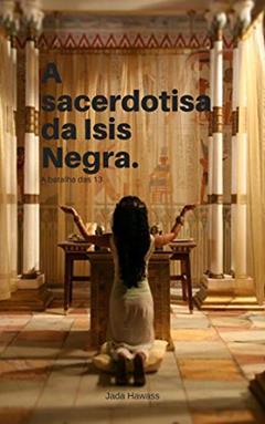 A sacerdotisa da Ísis Negra: A batalha das 13, do autor Jada Hawass