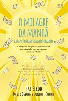 O milagre da manhã para se tornar um milionário: Os segredos das pessoas bem-sucedidas que vão ajudar você a enriquecer, do autor Hal Elrod; David Osborn; Honorée Corder