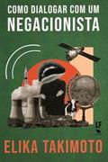 Ler Como dialogar com um negacionista, do autor Elika Takimoto