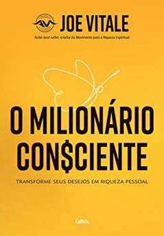 O Milionário Consciente: Transforme seus desejos em riqueza pessoal, do autor Joe Vitale