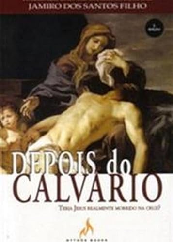 Depois do Calvário - Teria Jesus Realmente Morrido na Cruz ?, do autor Jamiro dos Santos Filho