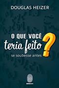 Ler O QUE VOCÊ TERIA FEITO: se soubesse antes?, do autor Douglas Heizer
