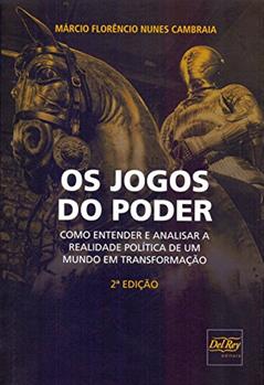 Os Jogos do Poder: Como Entender e Analisar a Realidade Política de um Mundo em Transformação, do autor Márcio Florêncio Nunes Cambraia