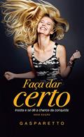 Ler Faça dar certo: Insista e se dê a chance da conquista, do autor Luiz Gasparetto
