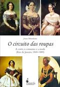 Ler O Circuito das Roupas: a Corte, o Consumo e a Moda (Rio de Janeiro, 1840-1889), do autor Joana Monteleone