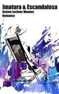 Ler Imatura & Escandalosa: Romance, do autor Geyme Lechner Mannes