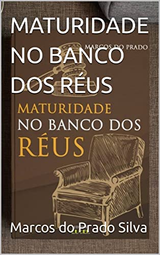 Ler MATURIDADE NO BANCO DOS RÉUS, do autor Marcos do Prado Silva