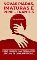 Ler Novas Piadas, Imaturas e Pene.trantes.: Piadas em uma só frase para praticar sexo oral em casa e no escritório (SÉRIE: HUMOR EM UMA SÓ FRASE Volume IV Livro 4), do autor Lázaro Droznes