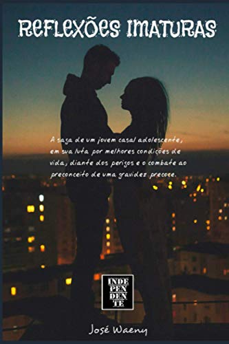 REFLEXÕES IMATURAS: Como a vida de um jovem e desorientado casal adolescente, pode provocar incríveis situações de perigo, numa sociedade que ameaça sua existência. (Portuguese Edition), do autor José Waeny