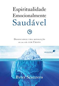 Espiritualidade emocionalmente saudável: Desperte uma revolução em sua vida com Cristo, do autor Peter Scazzero