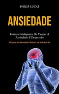 Ler Ansiedade: Formas inteligentes de vencer a ansiedade e depressão (Ultrapasse hoje a ansiedade e melhore a sua saúde num mês), do autor Philip Lucas Ler Ansiedade: Formas inteligentes de vencer a ansiedade e depressão (Ultrapasse hoje a ansiedade e melhore a sua saúde num mês), do autor Philip Lucas